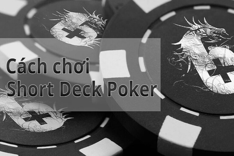 Cách Chơi Short Deck Poker (Six Plus Hold’em) như thế nào?
